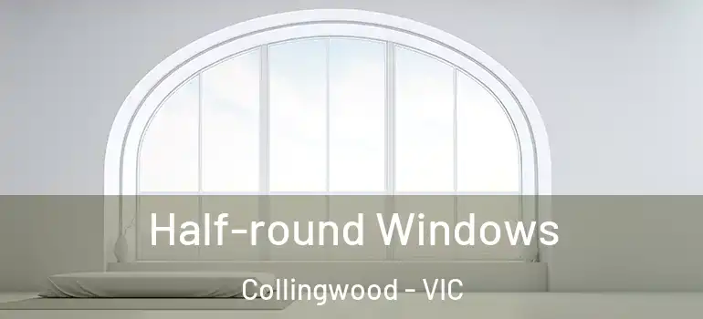 Half-round Windows Collingwood - VIC