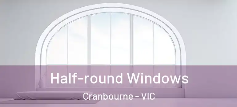  Half-round Windows Cranbourne - VIC