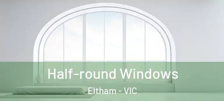 Half-round Windows Eltham - VIC
