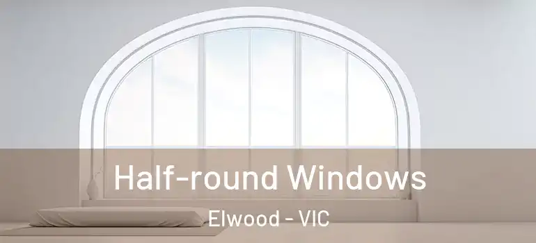 Half-round Windows Elwood - VIC
