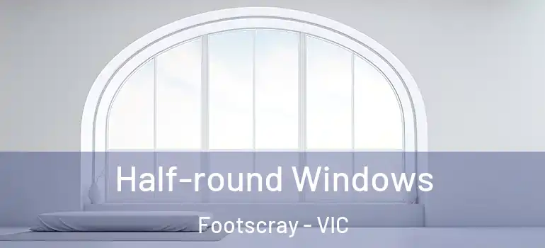  Half-round Windows Footscray - VIC