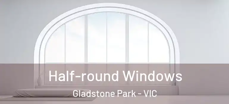  Half-round Windows Gladstone Park - VIC