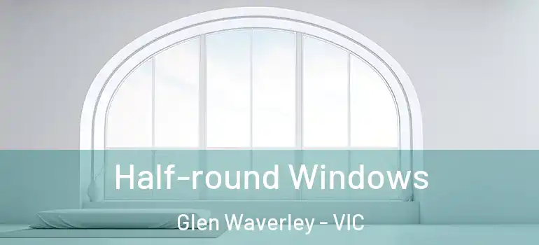  Half-round Windows Glen Waverley - VIC