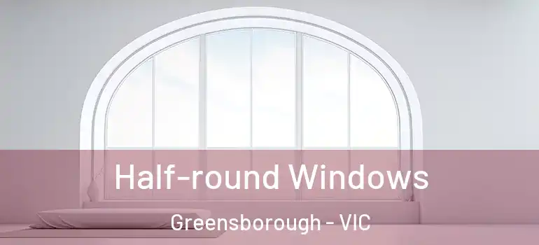 Half-round Windows Greensborough - VIC