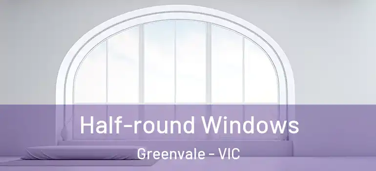 Half-round Windows Greenvale - VIC