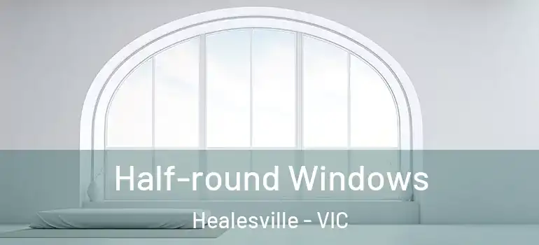 Half-round Windows Healesville - VIC