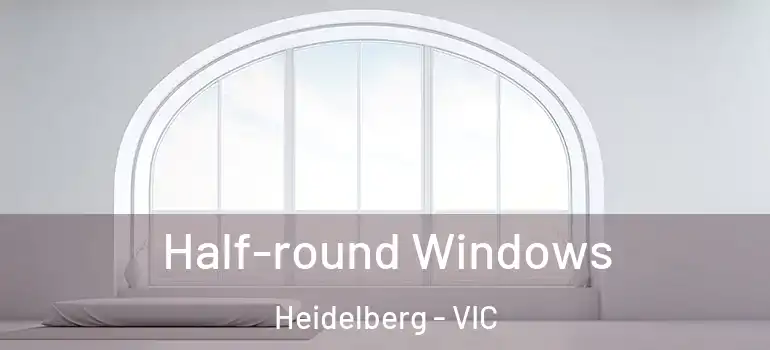 Half-round Windows Heidelberg - VIC