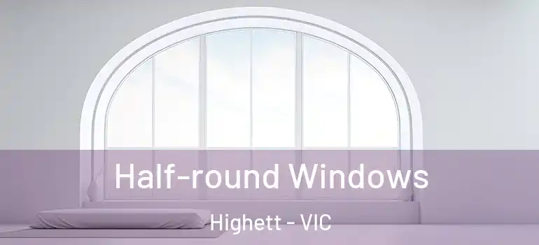 Half-round Windows Highett - VIC