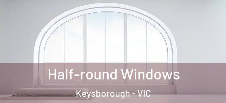Half-round Windows Keysborough - VIC