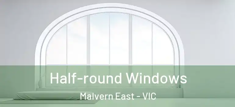 Half-round Windows Malvern East - VIC