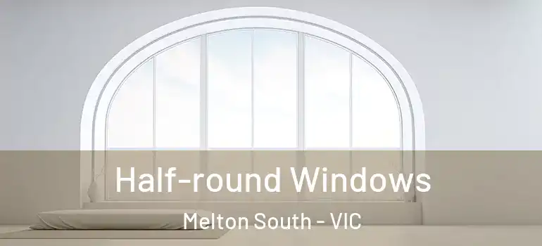 Half-round Windows Melton South - VIC