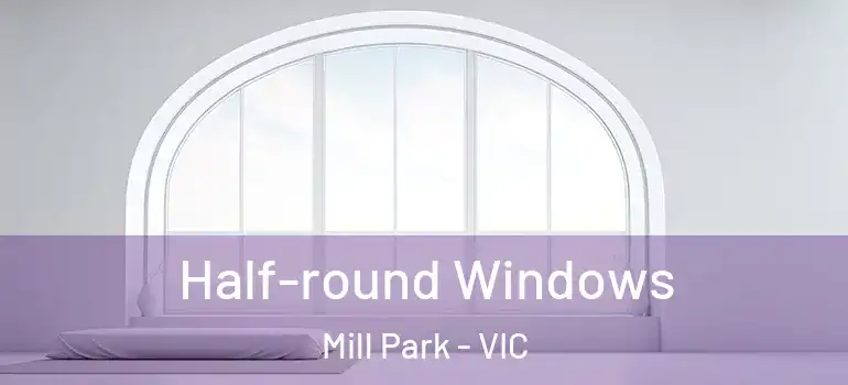  Half-round Windows Mill Park - VIC