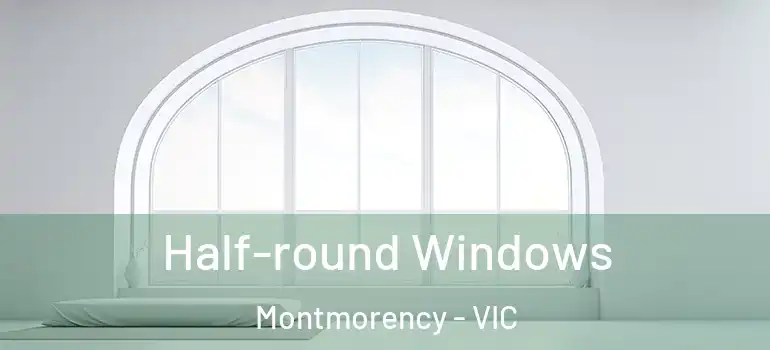 Half-round Windows Montmorency - VIC