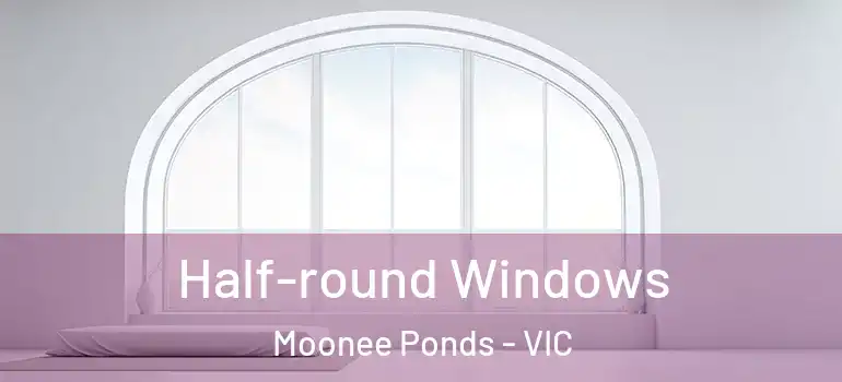 Half-round Windows Moonee Ponds - VIC