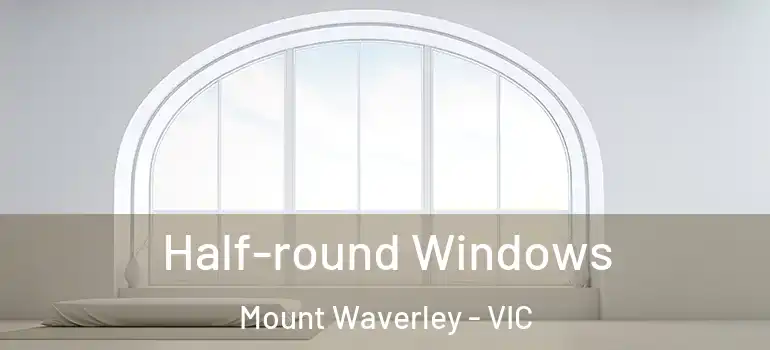 Half-round Windows Mount Waverley - VIC