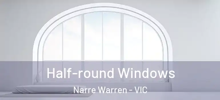  Half-round Windows Narre Warren - VIC