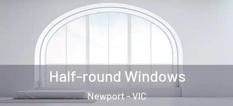 Half-round Windows Newport - VIC