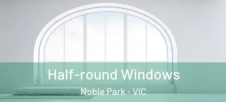Half-round Windows Noble Park - VIC