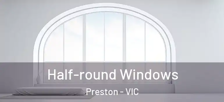 Half-round Windows Preston - VIC