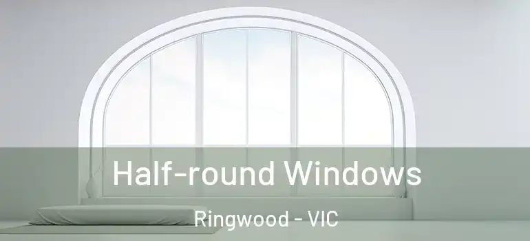 Half-round Windows Ringwood - VIC
