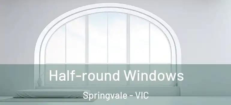 Half-round Windows Springvale - VIC