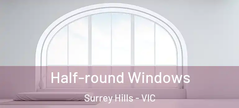 Half-round Windows Surrey Hills - VIC