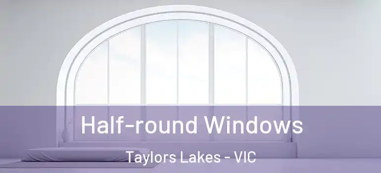Half-round Windows Taylors Lakes - VIC