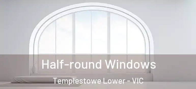 Half-round Windows Templestowe Lower - VIC