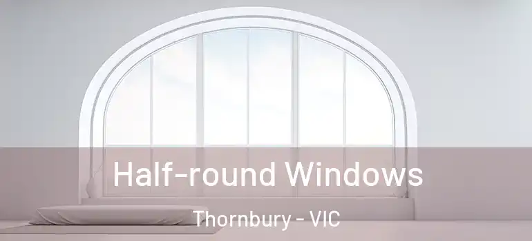 Half-round Windows Thornbury - VIC