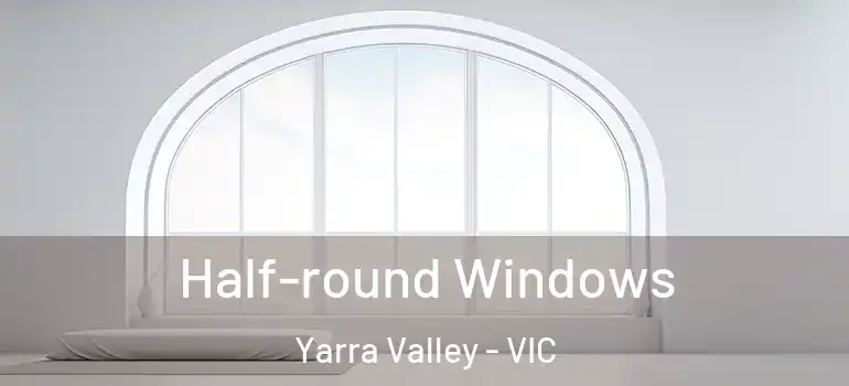 Half-round Windows Yarra Valley - VIC