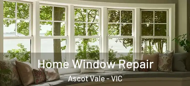 Home Window Repair Ascot Vale - VIC
