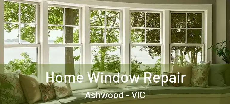 Home Window Repair Ashwood - VIC