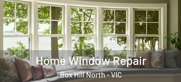 Home Window Repair Box Hill North - VIC