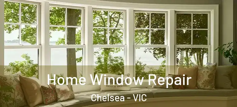 Home Window Repair Chelsea - VIC