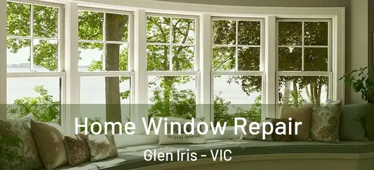 Home Window Repair Glen Iris - VIC