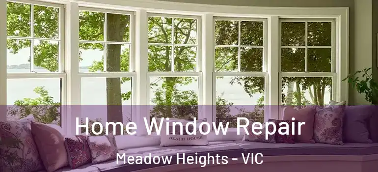 Home Window Repair Meadow Heights - VIC