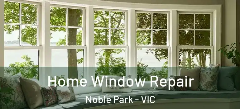 Home Window Repair Noble Park - VIC
