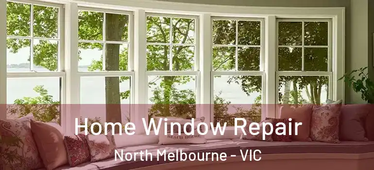  Home Window Repair North Melbourne - VIC