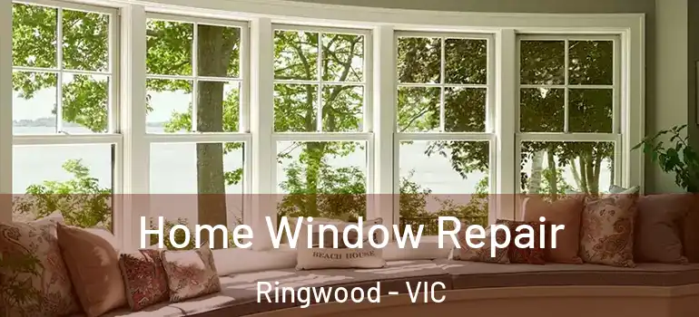 Home Window Repair Ringwood - VIC