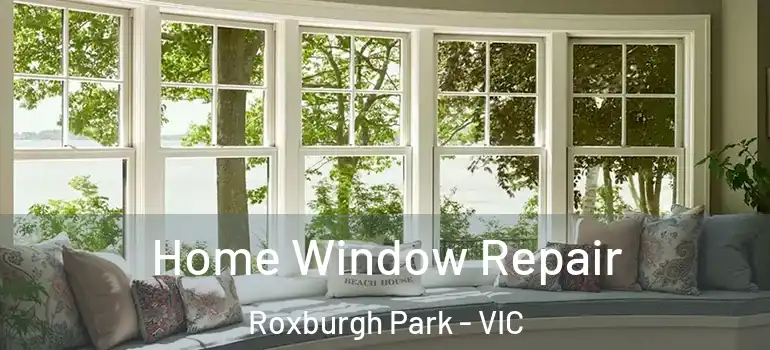 Home Window Repair Roxburgh Park - VIC