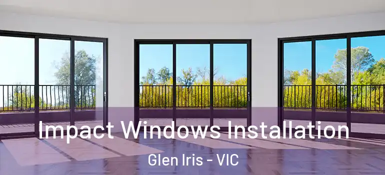  Impact Windows Installation Glen Iris - VIC