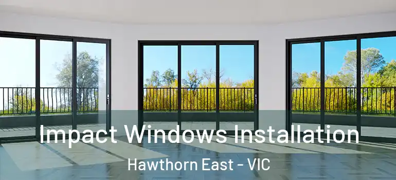 Impact Windows Installation Hawthorn East - VIC