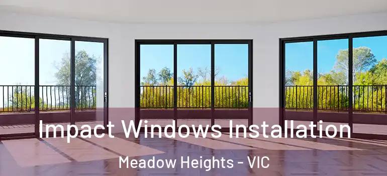 Impact Windows Installation Meadow Heights - VIC