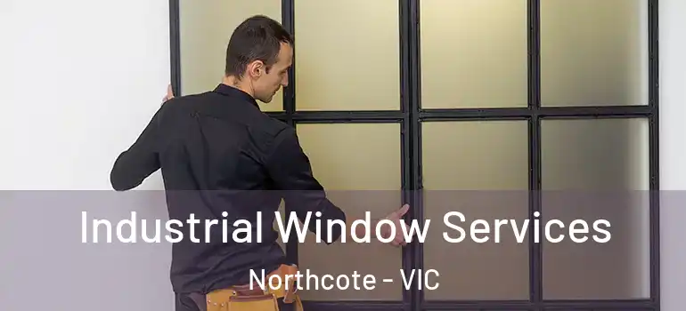 Industrial Window Services Northcote - VIC