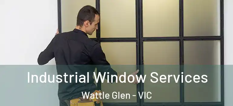 Industrial Window Services Wattle Glen - VIC
