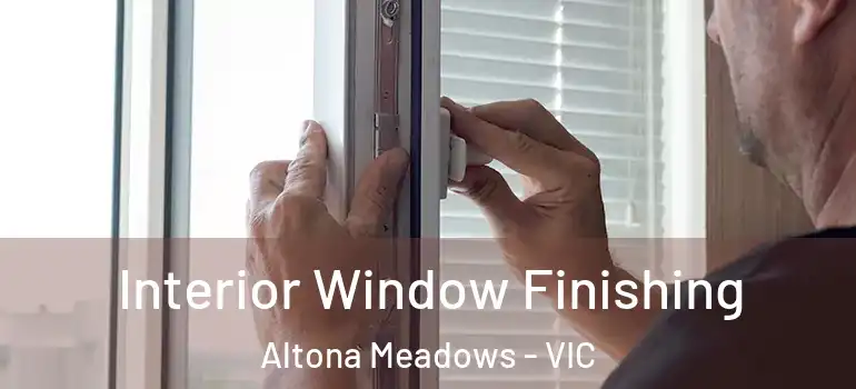 Interior Window Finishing Altona Meadows - VIC