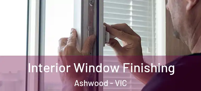 Interior Window Finishing Ashwood - VIC