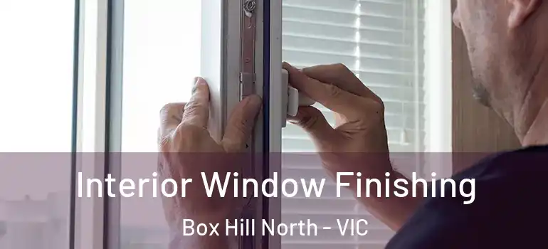 Interior Window Finishing Box Hill North - VIC
