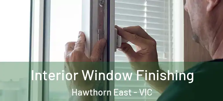 Interior Window Finishing Hawthorn East - VIC