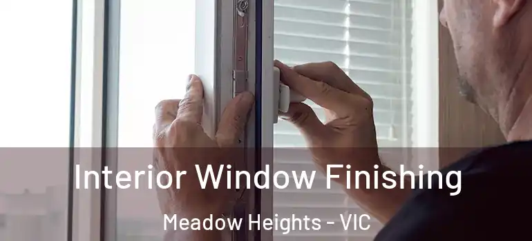 Interior Window Finishing Meadow Heights - VIC